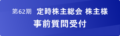 第62期定時株主総会 株主様事前質問受付
